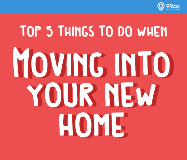 Top 5 things to do when moving into your new home 99.co