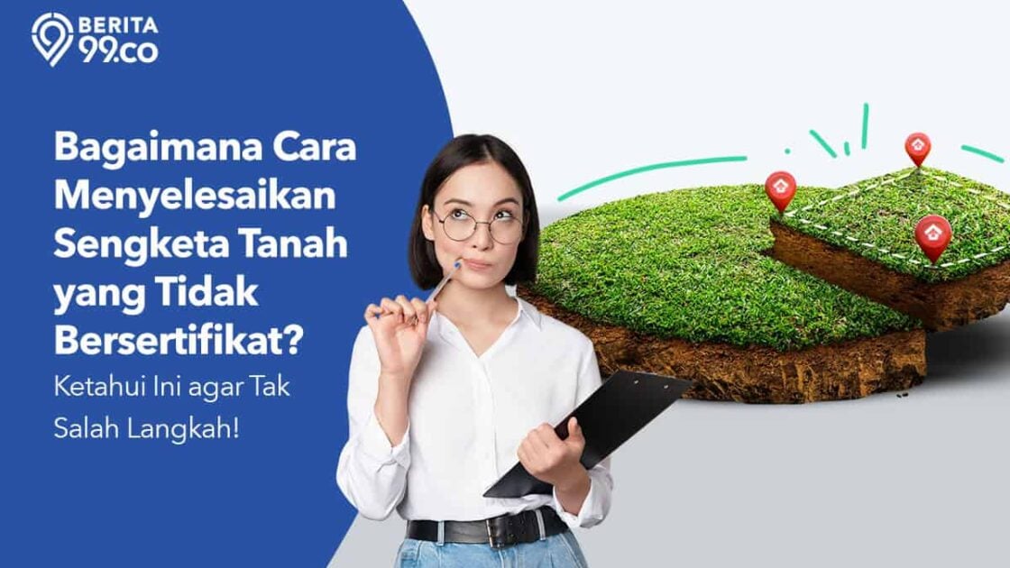 Inilah Cara Penyelesaian Sengketa Tanah yang Belum Bersertifikat. Lengkap dengan Prosedurnya! Inilah Cara Penyelesaian Sengketa Tanah yang Belum Bersertifikat. Lengkap dengan Prosedurnya!
